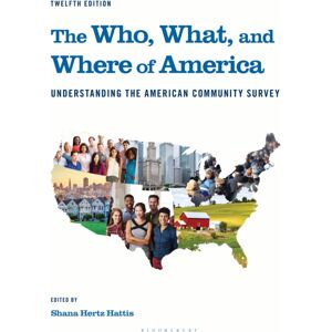 Bloomsbury Publishing Plc The Who, What, And Where Of America : Understanding The American Community Survey Bloomsbury Publishing Plc The Who, What, And Where Of America : Understanding The American Community Survey