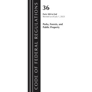 Bloomsbury Publishing Plc Code Of Federal Regulations, Title 36 Parks, Forests, And Public Property 300-End, Revised As Of July 1, 2023 Bloomsbury Publishing Plc Code Of Federal Regulations, Title 36 Parks, Forests, And Public Property 300-End, Revised As Of July 1, 2023