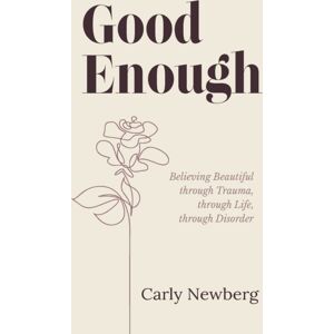 New Degree Press Good Enough : Believing Beautiful Through Trauma, Through Life, Through Disorder New Degree Press Good Enough : Believing Beautiful Through Trauma, Through Life, Through Disorder