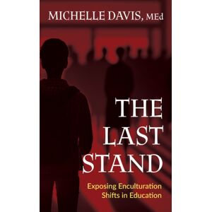 Morgan James Publishing llc The Last Stand : Exposing Enculturation Shifts In Education Morgan James Publishing llc The Last Stand : Exposing Enculturation Shifts In Education