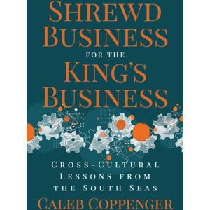 Morgan James Publishing llc Shrewd Business For The King'S Business : Cross-Cultural Lessons From The South Seas Morgan James Publishing llc Shrewd Business For The King'S Business : Cross-Cultural Lessons From The South Seas