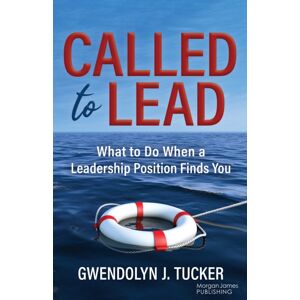 Morgan James Publishing llc Called To Lead : What To Do When A Leadership Position Finds You Morgan James Publishing llc Called To Lead : What To Do When A Leadership Position Finds You