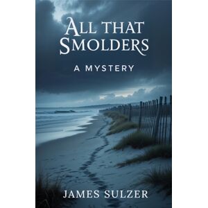 Morgan James Publishing llc All That Smolders : A Mystery Morgan James Publishing llc All That Smolders : A Mystery