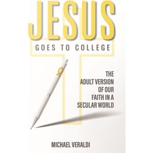 Morgan James Publishing llc Jesus Goes To College : The Adult Version Of Our Faith In A Secular World Morgan James Publishing llc Jesus Goes To College : The Adult Version Of Our Faith In A Secular World