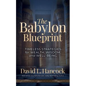 Morgan James Publishing llc The Babylon Blueprint : Timeless Strategies For Wealth, Wisdom, And Well-Being Morgan James Publishing llc The Babylon Blueprint : Timeless Strategies For Wealth, Wisdom, And Well-Being