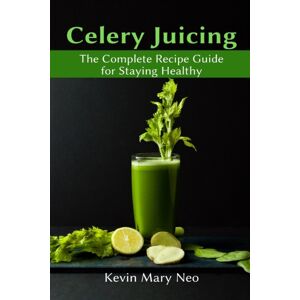 Healthy Lifestyle Celery Juicing : The Complete Recipe Guide For Staying Healthy Healthy Lifestyle Celery Juicing : The Complete Recipe Guide For Staying Healthy