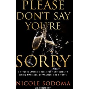 Forefront Books Please Don'T Say You'Re Sorry : An Empowering Perspective On Marriage, Separation, And Divorce From A Marriage-Loving Divorce Attorney Forefront Books Please Don'T Say You'Re Sorry : An Empowering Perspective On Marriage, Separation, And Divorce From A Marriage-Loving Divorce Attorney