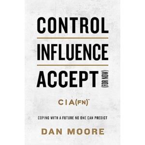 Forefront Books Control, Influence, Accept (For Now) : Coping With A Future No One Can Predict Forefront Books Control, Influence, Accept (For Now) : Coping With A Future No One Can Predict