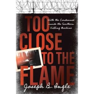 Forefront Books Too Close To The Flame : With The Condemned Inside The Southern Killing Machine Forefront Books Too Close To The Flame : With The Condemned Inside The Southern Killing Machine