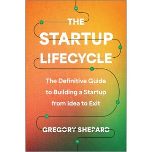BenBella Books The Startup Lifecycle : The Definitive Guide To Building A Startup From Idea To Exit BenBella Books The Startup Lifecycle : The Definitive Guide To Building A Startup From Idea To Exit