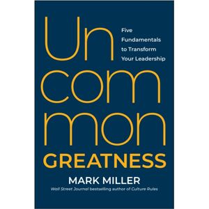 BenBella Books Uncommon Greatness : Five Fundamentals To Transform Your Leadership BenBella Books Uncommon Greatness : Five Fundamentals To Transform Your Leadership