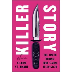 BenBella Books Killer Story : The Truth Behind True Crime Television BenBella Books Killer Story : The Truth Behind True Crime Television