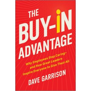 BenBella Books The Buy-In Advantage : Why Employees Stop Caring - And How Great Leaders Inspire Everyone To Give Their All BenBella Books The Buy-In Advantage : Why Employees Stop Caring - And How Great Leaders Inspire Everyone To Give Their All