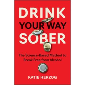 BenBella Books Drink Your Way Sober : The Science-Based Method To Break Free From Alcohol BenBella Books Drink Your Way Sober : The Science-Based Method To Break Free From Alcohol