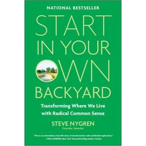 BenBella Books Start In Your Own Backyard : Transforming Where We Live With Radical Common Sense BenBella Books Start In Your Own Backyard : Transforming Where We Live With Radical Common Sense