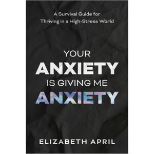 BenBella Books Your Anxiety Is Giving Me Anxiety : A Survival Guide For Thriving In A High-Stress World BenBella Books Your Anxiety Is Giving Me Anxiety : A Survival Guide For Thriving In A High-Stress World