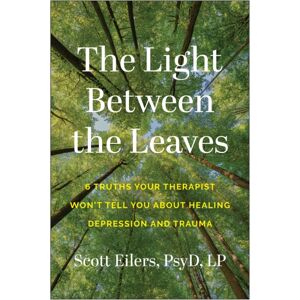 BenBella Books The Light Between The Leaves : 6 Truths Your Therapist Won'T Tell You About Healing Depression And Trauma BenBella Books The Light Between The Leaves : 6 Truths Your Therapist Won'T Tell You About Healing Depression And Trauma
