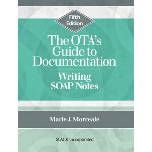 SLACK Incorporated The Ota’s Guide To Documentation : Writing Soap Notes SLACK Incorporated The Ota’s Guide To Documentation : Writing Soap Notes