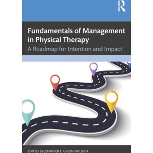 Taylor & Francis Inc Fundamentals Of Management In Physical Therapy : A Roadmap For Intention And Impact Taylor & Francis Inc Fundamentals Of Management In Physical Therapy : A Roadmap For Intention And Impact