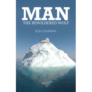 Austin Macauley Publishers LLC Man : The Bewildered Wolf Austin Macauley Publishers LLC Man : The Bewildered Wolf