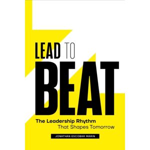 Greenleaf Book Group LLC Lead To Beat : The Leadership Rhythm That Shapes Tomorrow Greenleaf Book Group LLC Lead To Beat : The Leadership Rhythm That Shapes Tomorrow
