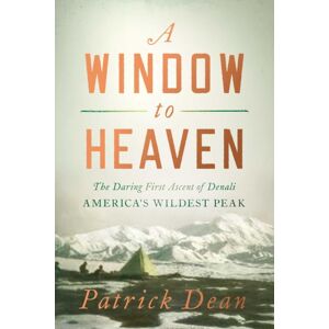 Pegasus Books A Window To Heaven : The Daring First Ascent Of Denali: America'S Wildest Peak Pegasus Books A Window To Heaven : The Daring First Ascent Of Denali: America'S Wildest Peak