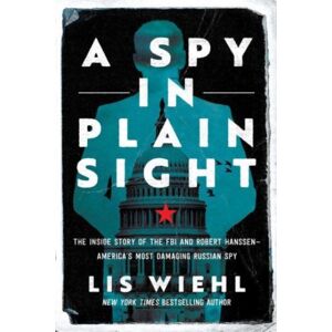 Pegasus Books A Spy In Plain Sight : The Inside Story Of The Fbi And Robert Hanssen—america'S Most Damaging Russian Spy Pegasus Books A Spy In Plain Sight : The Inside Story Of The Fbi And Robert Hanssen—america'S Most Damaging Russian Spy
