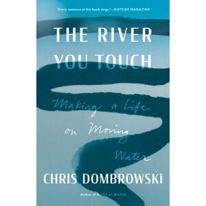 Milkweed Editions The River You Touch : Making A Life On Moving Water Milkweed Editions The River You Touch : Making A Life On Moving Water