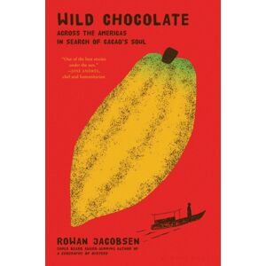 Bloomsbury Publishing USA Wild Chocolate : Across The Americas In Search Of Cacao'S Soul Bloomsbury Publishing USA Wild Chocolate : Across The Americas In Search Of Cacao'S Soul