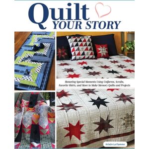 Fox Chapel Publishing Quilt Your Story : Honoring Special Moments Using Uniforms, Scrubs & Favorite Shirts To Make Memory Quilts And Projects Fox Chapel Publishing Quilt Your Story : Honoring Special Moments Using Uniforms, Scrubs & Favorite Shirts To Make Memory Quilts And Projects