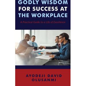 Primedia eLaunch LLC Godly Wisdom For Success At The Workplace Primedia eLaunch LLC Godly Wisdom For Success At The Workplace