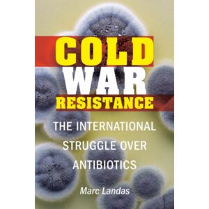 Potomac Books Inc Cold War Resistance : The International Struggle Over Antibiotics Potomac Books Inc Cold War Resistance : The International Struggle Over Antibiotics