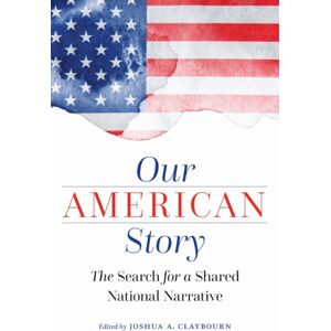 Potomac Books Inc Our American Story : The Search For A Shared National Narrative Potomac Books Inc Our American Story : The Search For A Shared National Narrative