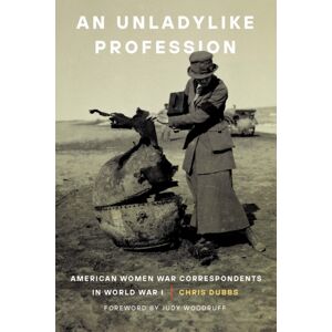 Potomac Books Inc An Unladylike Profession : American Women War Correspondents In World War I Potomac Books Inc An Unladylike Profession : American Women War Correspondents In World War I