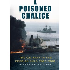 Potomac Books Inc A Poisoned Chalice : The U.S. Navy In The Persian Gulf, 1987–1988 Potomac Books Inc A Poisoned Chalice : The U.S. Navy In The Persian Gulf, 1987–1988