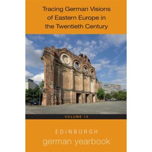 Boydell & Brewer Ltd Edinburgh German Yearbook 15 : Tracing German Visions Of Eastern Europe In The Twentieth Century Boydell & Brewer Ltd Edinburgh German Yearbook 15 : Tracing German Visions Of Eastern Europe In The Twentieth Century