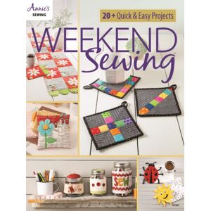 Annie's Publishing, LLC Weekend Sewing : 20+ Quick & Easy Projects Annie's Publishing, LLC Weekend Sewing : 20+ Quick & Easy Projects