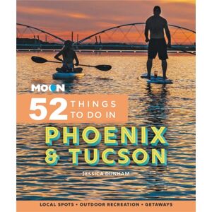 Avalon Travel Publishing Moon 52 Things To Do In Phoenix & Tucson : Local Spots, Outdoor Recreation, Getaways Avalon Travel Publishing Moon 52 Things To Do In Phoenix & Tucson : Local Spots, Outdoor Recreation, Getaways