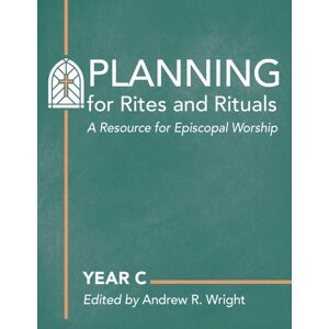 Church Publishing Inc Planning For Rites And Rituals : A Resource For Episcopal Worship: Year C Church Publishing Inc Planning For Rites And Rituals : A Resource For Episcopal Worship: Year C