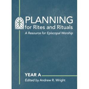 Church Publishing Inc Planning For Rites And Rituals : A Resource For Episcopal Worship: Year A Church Publishing Inc Planning For Rites And Rituals : A Resource For Episcopal Worship: Year A