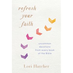 Discovery House Publishers,U.S. Refresh Your Faith : Uncommon Devotions From Every Book Of The Bible Discovery House Publishers,U.S. Refresh Your Faith : Uncommon Devotions From Every Book Of The Bible