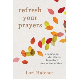 Discovery House Publishers,U.S. Refresh Your Prayers : Uncommon Devotions To Restore Power And Praise Discovery House Publishers,U.S. Refresh Your Prayers : Uncommon Devotions To Restore Power And Praise