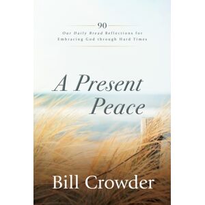 Discovery House Publishers,U.S. A Present Peace : 90 Our Daily Bread Reflections For Embracing God'S Truth Through Hard Times Discovery House Publishers,U.S. A Present Peace : 90 Our Daily Bread Reflections For Embracing God'S Truth Through Hard Times
