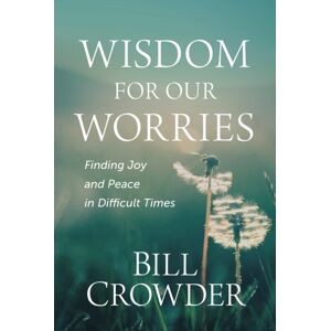 Discovery House Publishers,U.S. Wisdom For Our Worries : Finding Joy And Peace In Difficult Times Discovery House Publishers,U.S. Wisdom For Our Worries : Finding Joy And Peace In Difficult Times
