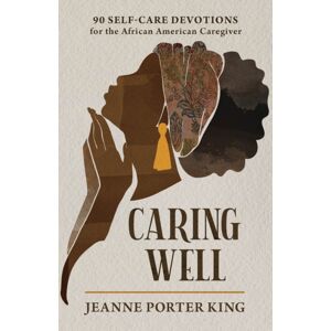 Discovery House Publishers,U.S. Caring Well : 90 Self-Care Devotions For The African American Caregiver Discovery House Publishers,U.S. Caring Well : 90 Self-Care Devotions For The African American Caregiver