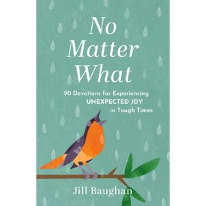 Discovery House Publishers,U.S. No Matter What : 90 Devotions For Experiencing Unexpected Joy In Tough Times Discovery House Publishers,U.S. No Matter What : 90 Devotions For Experiencing Unexpected Joy In Tough Times