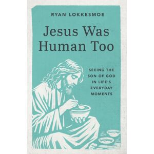 Discovery House Publishers,U.S. Jesus Was Human Too : Seeing The Son Of God In Life'S Everyday Moments Discovery House Publishers,U.S. Jesus Was Human Too : Seeing The Son Of God In Life'S Everyday Moments