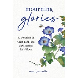 Discovery House Publishers,U.S. Mourning Glories : 40 Devotions On Grief, Faith, And Seasons For Widows Discovery House Publishers,U.S. Mourning Glories : 40 Devotions On Grief, Faith, And Seasons For Widows