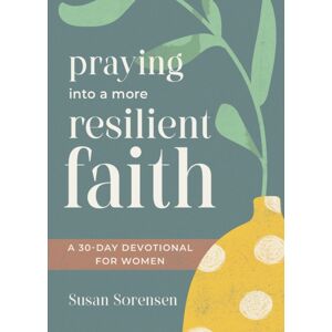 Discovery House Publishers,U.S. Praying Into A More Resilient Faith : A 30-Day Devotional For Women Discovery House Publishers,U.S. Praying Into A More Resilient Faith : A 30-Day Devotional For Women