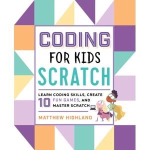 Callisto Media Inc. Coding For Kids: Scratch : Learn Coding Skills, Create 10 Fun Games, And Master Scratch Callisto Media Inc. Coding For Kids: Scratch : Learn Coding Skills, Create 10 Fun Games, And Master Scratch
